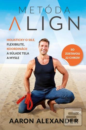Kniha: Metóda Align - Holisticky o sile, flexibilite, koordinácii a súlade tela a mysle - 1. vydanie - Aaron Alexander