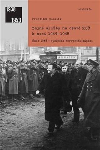 Kniha: Tajné služby na cestě KSČ k moci 1945–1948 - Únor 1948 - výsledek nerovného zápasu - František Hanzlík