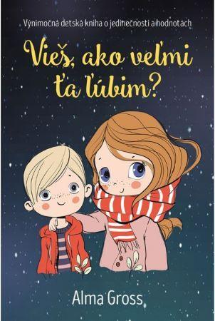 Kniha: Vieš, ako veľmi ťa ľúbim? - Výnimočná detská kniha o jedinečnosti a hodnotách - 1. vydanie - Alma Grossová
