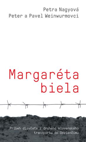 Kniha: Margaréta biela - Príbeh dievčaťa z druhého slovenského transportu do Osvienčimu - Petra Nagyová; Peter a Pavol Weinwurmovci