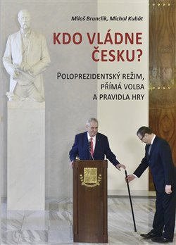Kniha: Kdo vládne Česku? - Poloprezidentský režim, přímá volba a pravidla hry - 1. vydanie - Michal Kubát, Miloš Brunclík