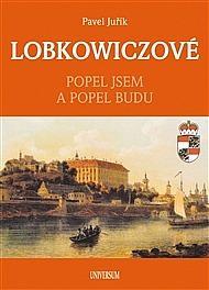 Kniha: LOBKOWICZOVÉ - Popel jsem a popel budu - Popel jsem a popel budu - 2. vydanie - Pavel Juřík