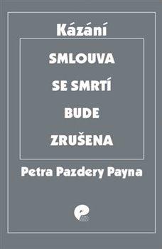 Kniha: Smlouva se smrtí bude zrušena - Výběr kázání z let 2005  2017 - Petra Pazdery Payne