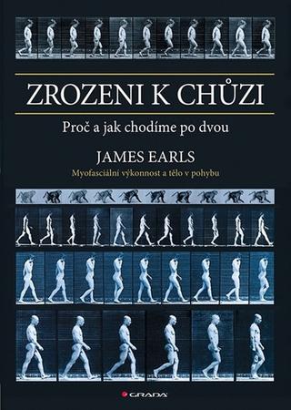 Kniha: Zrozeni k chůzi - Myofascinální výkonnost a tělo v pohybu - 1. vydanie - James Earls