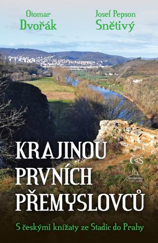 Kniha: Krajinou prvních Přemyslovců - S českými knížaty ze Stadic do Prahy - 1. vydanie - Otomar Dvořák, Josef "Pepson" Snětivý