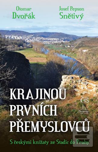 Kniha: Krajinou prvních Přemyslovců - S českými knížaty ze Stadic do Prahy - 1. vydanie - Otomar Dvořák, Josef "Pepson" Snětivý