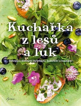 Kniha: Kuchařka z lesů a luk - Dobroty s divokými bylinkami, bobilemi houbami - 1. vydanie - Diane Dittmerová