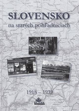 Kniha: Slovensko na starých pohľadniciach 1918 - 1939 - 1. vydanie - Ján Hanušin