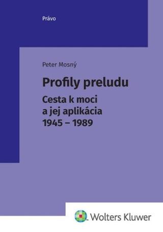 Kniha: Profily preludu - Cesta k moci a jej aplikácia 1945 - 1989) - Peter Mosný
