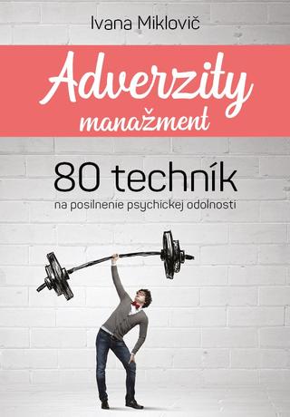 Kniha: Adverzity manažment - 80 techník na posilnenie psychickej odolnosti - Ivana Miklovič