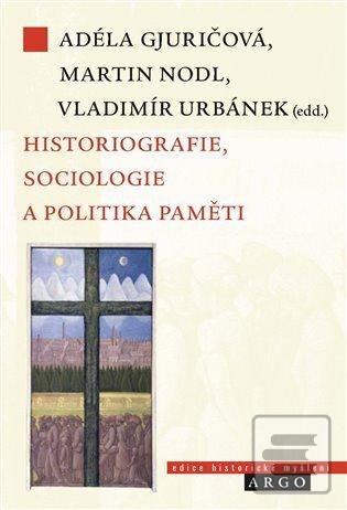 Kniha: Historiografie, sociologie a politika paměti - Adéla Gjuričová