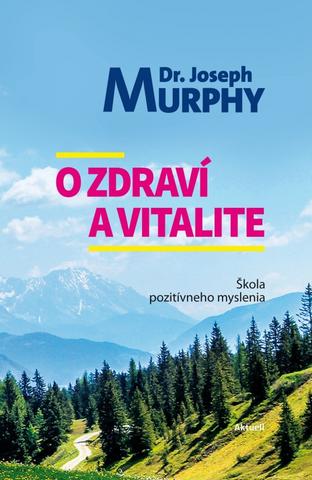 Kniha: O zdraví a vitalite - Škola pozitívneho myslenia - 1. vydanie - Joseph Murphy