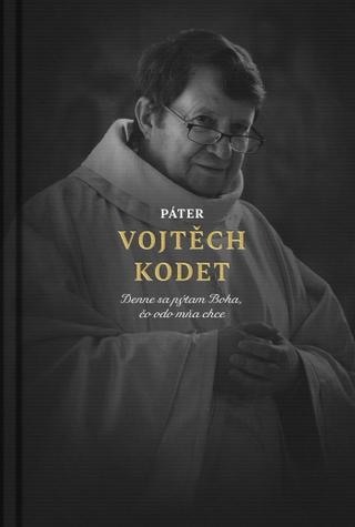 Kniha: Páter Vojtěch Kodet - Denne sa pýtam Boha, čo odo mňa chce - Vojtěch Kodet