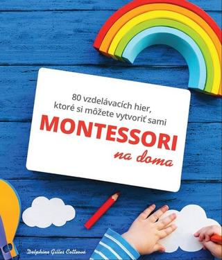 Kniha: Montessori - 80 výučbových hier, ktoré si môžete vytvoriť sami - Gilles Delphine Cotteová