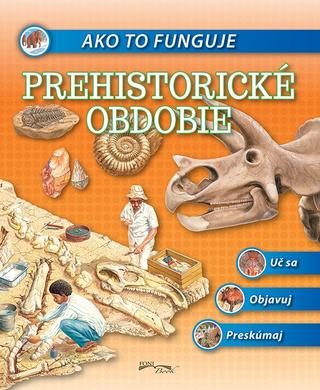 Kniha: Ako to funguje - Prehistorické obdobie - Uč sa, Objavuj, Preskúmaj