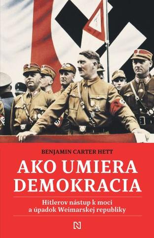 Kniha: Ako umiera demokracia - Hitlerov nástup k moci a úpadok Weimarskej republiky - Benjamin Carter Hett