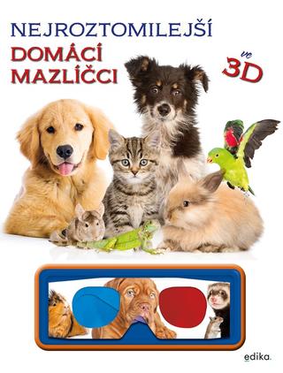 Kniha: Nejroztomilejší mazlíčci ve 3D - 1. vydanie - Kolektiv