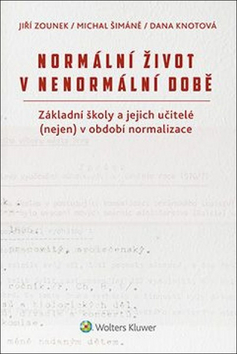 Kniha: Normální život v nenormální době - Základní školy a jejich učitelé (nejen) v období normalizace - 1. vydanie - Jiří Zounek