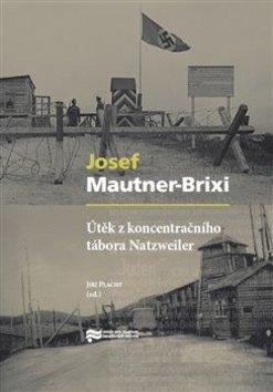 Kniha: Útěk z koncentračního tábora Natzweiler - Josef Mautner-Brixi; Jiří Plachý