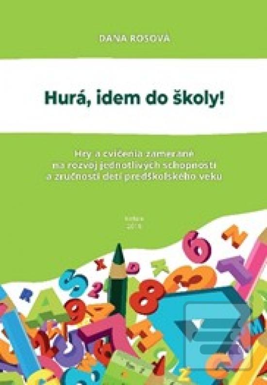 Kniha: Hurá, idem do školy! - Hry a cvičenia zamerané na rozvoj jednotlivých schopností a zručností detí predškolského veku - 1. vydanie - Dana Rosová