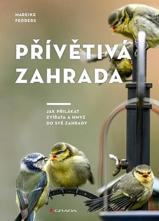 Kniha: Přívětivá zahrada - Jak přilákat zvířata a hmyz do své zahrady - 1. vydanie - Mareike Fedders