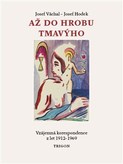 Kniha: Až do hrobu tmavýho - Vzájemná korespondence z let 1912-1969 - Josef Váchal