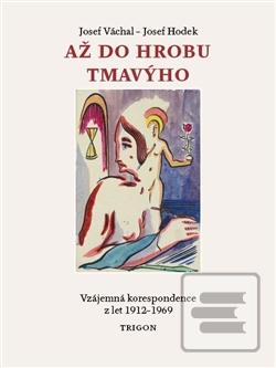 Kniha: Až do hrobu tmavýho - Vzájemná korespondence z let 1912-1969 - Josef Hodek