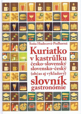 Kniha: Kuriatko v kastrůlku - Česko-slovenský slovensko-český (občas aj výkladový) slovník gastronómie - Soňa Hudecová-Podhorná