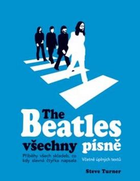 Kniha: The Beatles všechny písne - Příběhy všech skladeb, co kdy slavná čtyřka napsala - 1. vydanie - Steve Turner