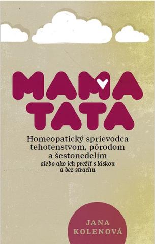 Kniha: MamaTata - Homeopatický sprievodca tehotenstvom, pôrodom a šestonedelím - alebo ako ich prežiť s láskou a bez strachu - Jana Kolenová