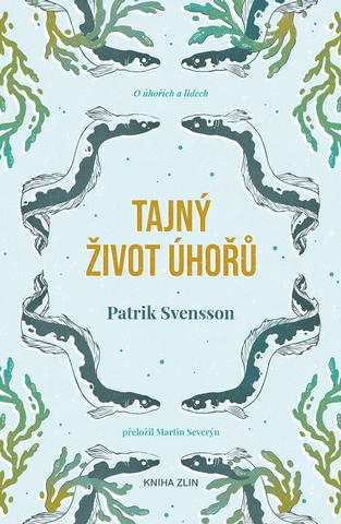 Kniha: Tajný život úhořů - O úhořích a lidech - 1. vydanie - Patrik Svensson
