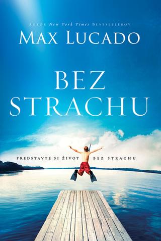 Kniha: Bez strachu - Predstavte si život bez strachu - Max Lucado