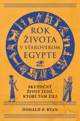 Kniha: Rok života v starovekom Egypte - Skutočný život ľudí, ktorí tam žili - Donald P. Ryan