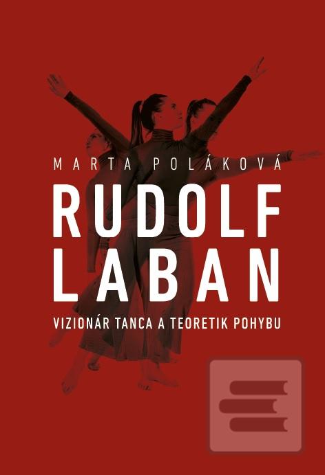 Kniha: Rudolf Laban - vizionár tanca a teoretik pohybu - Marta Poláková