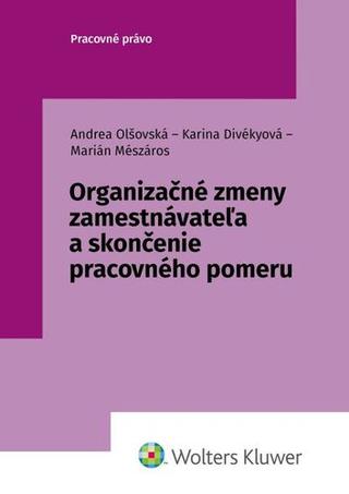 Kniha: Organizačné zmeny zamestnávateľa a skončenie pracovného pomeru - Andrea Olšovská; Karina Divékyová; Marián Mészáros