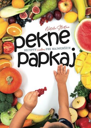 Kniha: Pekne papkaj - Recepty (nielen) pre najmenších - Natália Šťastná