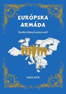 Kniha: Európska armáda - Realita blízkej budúcnosti? - Bc.Karol Batík, MBA