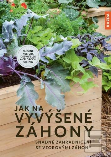 Kniha: Jak na vyvýšené záhony - Snadné zahradničení se vzorovými záhony - 1. vydanie - Joachim Mayer