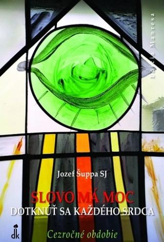 Kniha: Slovo má moc dotknúť sa každého srdca - Cezročné obdobie - Jozef Šuppa SJ