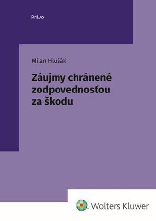 Kniha: Záujmy chránené zodpovednosťou za škodu - Milan Hlušák