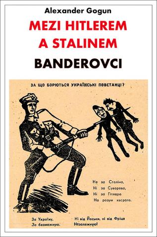 Kniha: Mezi Hitlerem a Stalinem - Banderovci - 1. vydanie - Alexander Gogun