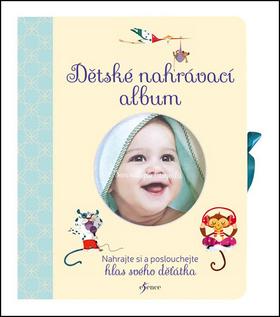 Kniha: Dětské nahrávací album - Nahrajte a poslouchejte hlas svého děťátka - 1. vydanie
