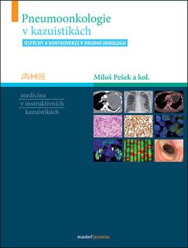 Kniha: Pneumoonkologie v kazuistikách - Úspěchy a kontroverze v hrudní onkologii - 1. vydanie - Miloš Pešek