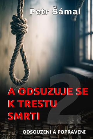 Kniha: A odsuzuje se k trestu smrti - Odsouzeni a popraveni - Odsouzeni a popraveni - 1. vydanie - Petr Šámal