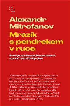 Kniha: Mrazík s pendrekem v ruce - Proč je současné Rusko takové a proč nemůže být jiné - Alexandr Mitrofanov