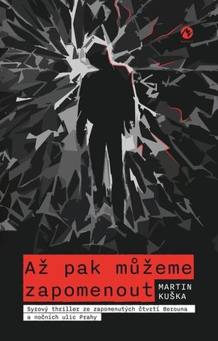 Kniha: Až pak můžeme zapomenout - Syrový thriller ze zapomenutých čtvrtí Berouna a nočních ulic Prahy - 1. vydanie - Martin Kuška