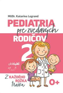 Kniha: Pediatria pre zvedavých rodičov 2 - Z každého rožka troška - MUDr. Katarína Legrand