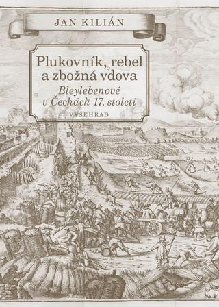 Kniha: Plukovník, rebel a zbožná vdova - Bleylebenové v Čechách 17. století - Jan Kilián
