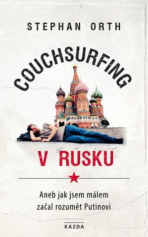 Kniha: Couchsurfing v Rusku - Aneb jak jsem málem začal rozumět Putinovi - Aneb jak jsem málem začal rozumět Putinovi - 1. vydanie - Stephan Orth