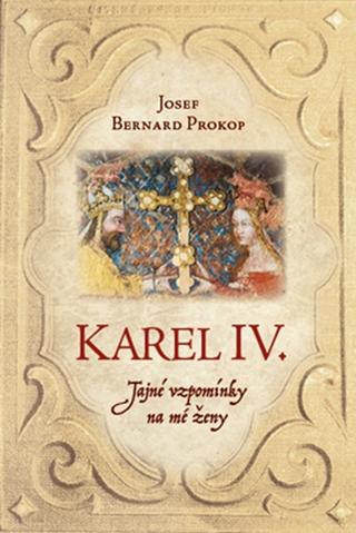 Kniha: Karel IV. - Tajné vzpomínky na mé ženy - 1. vydanie - Josef Bernard Prokop